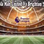 Prediksi Bola Man United Vs Brighton 7 Agus 2022